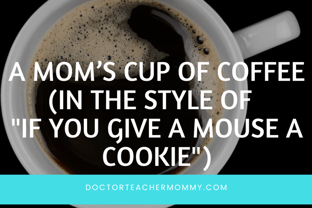 A mom’s cup of coffee, in the style of If You Give A Mouse A Cookie